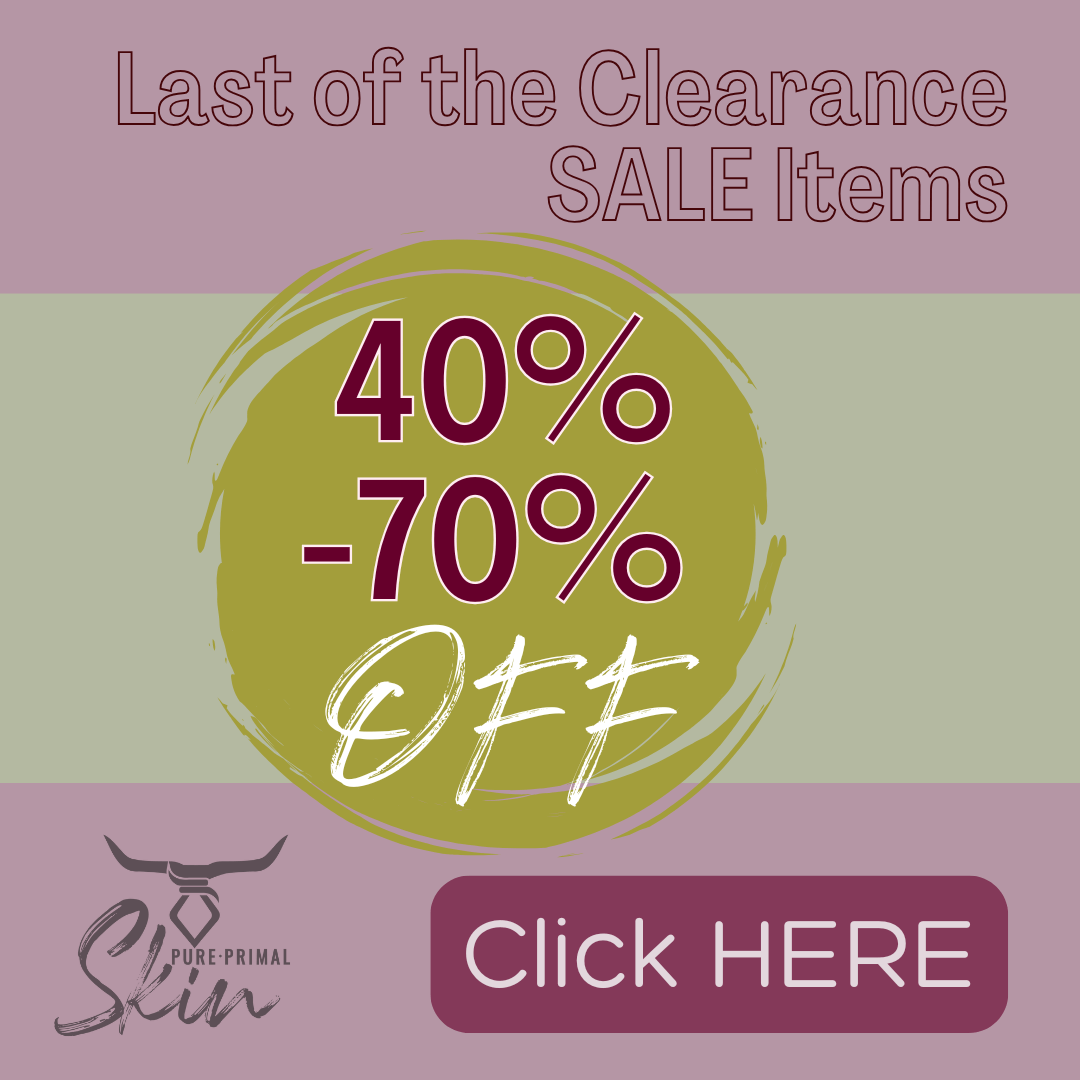 PURE PRIMAL SKIN CLEARANCE SALE, JUNE 2025, LAST OF CLEARANCE ITEMS